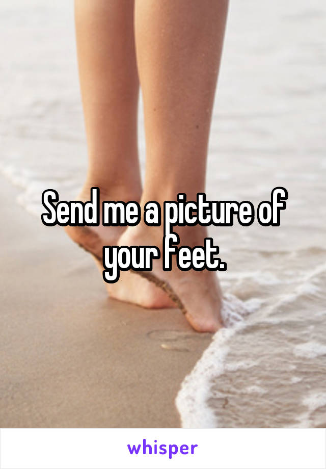 Send me a picture of your feet.