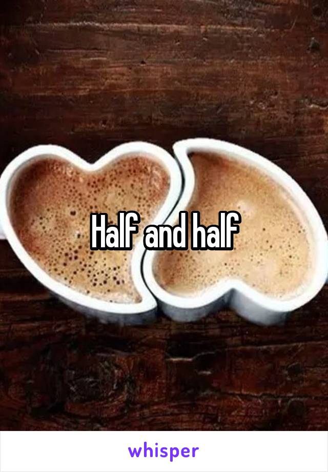 Half and half