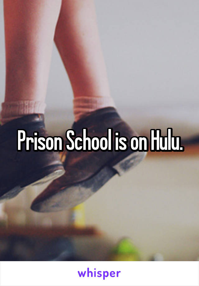 Prison School is on Hulu.