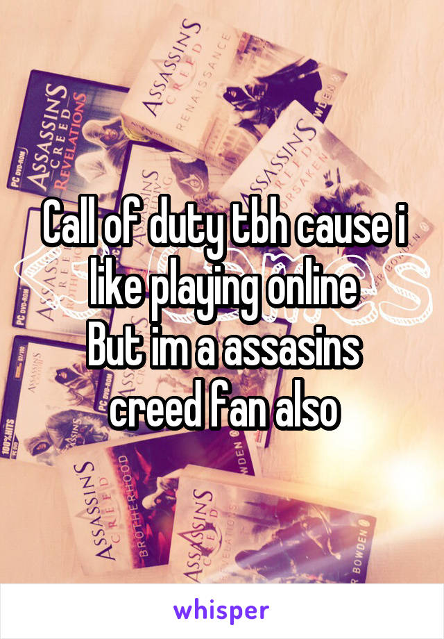 Call of duty tbh cause i like playing online
But im a assasins creed fan also