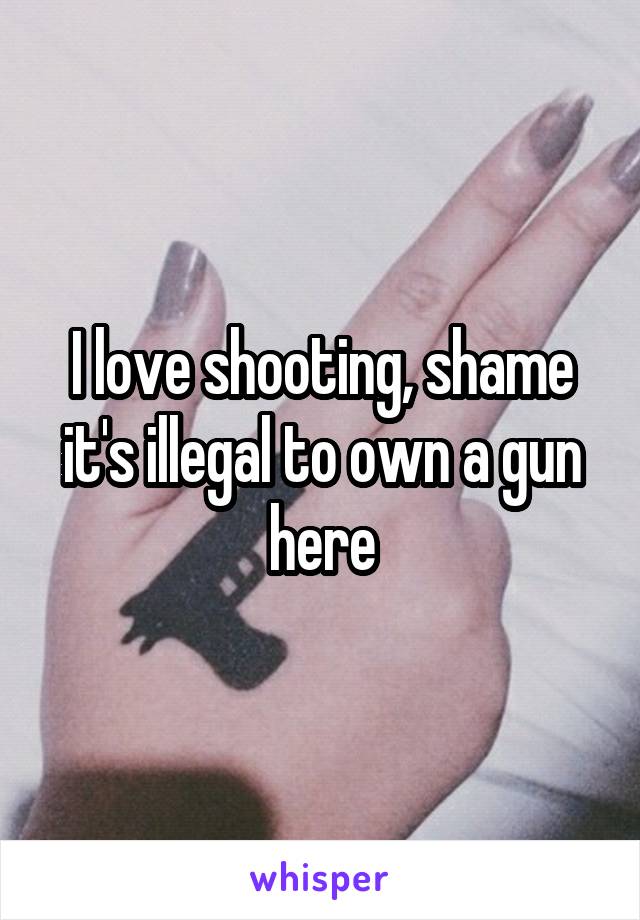 I love shooting, shame it's illegal to own a gun here