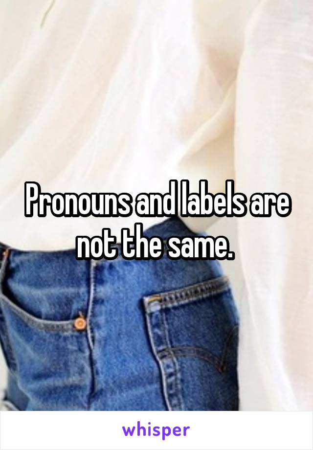 Pronouns and labels are not the same. 
