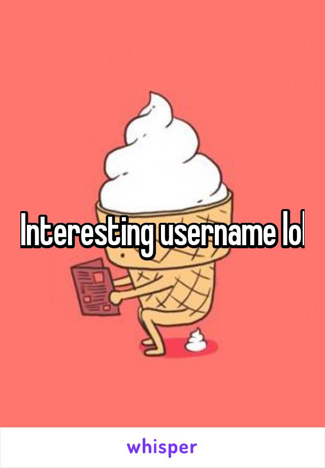 Interesting username lol