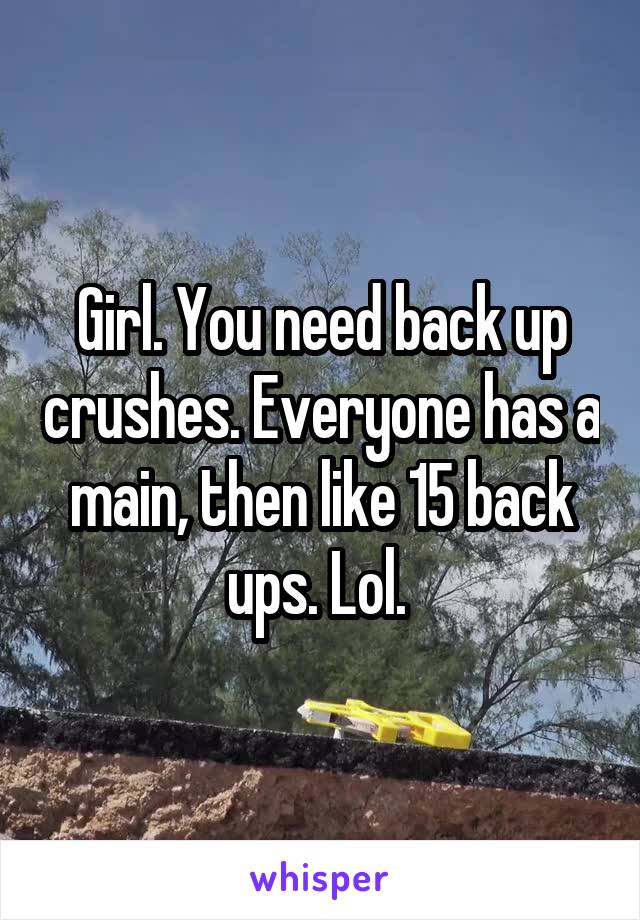 Girl. You need back up crushes. Everyone has a main, then like 15 back ups. Lol. 