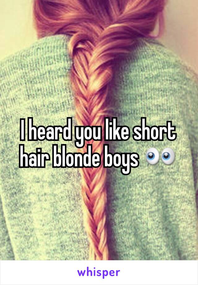 I heard you like short hair blonde boys 👀