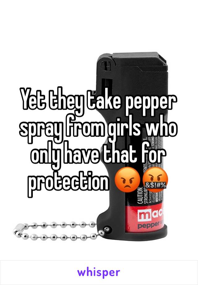 Yet they take pepper spray from girls who only have that for protection 😡🤬