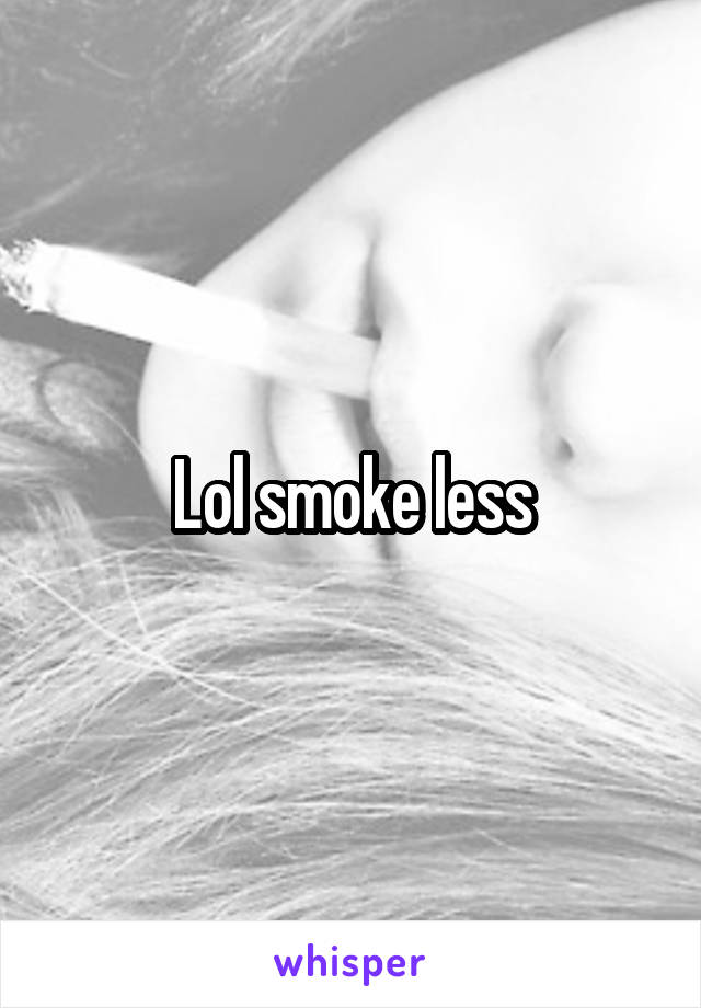 Lol smoke less