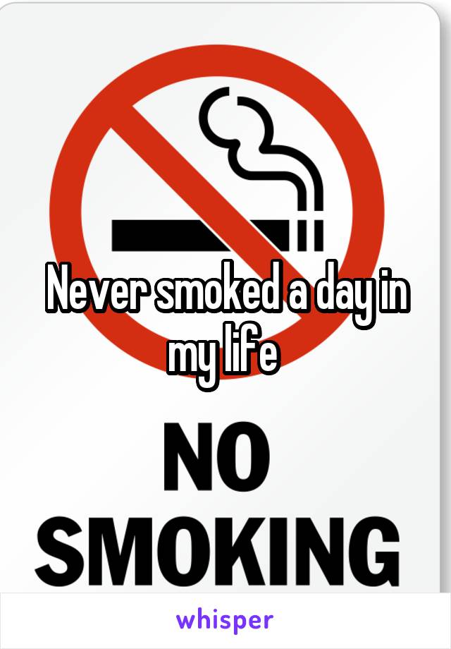 Never smoked a day in my life 