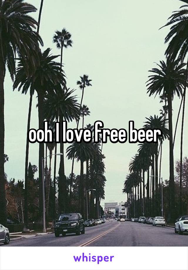 ooh I love free beer