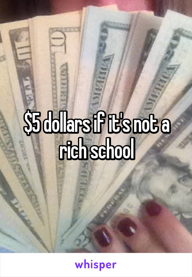 $5 dollars if it's not a rich school