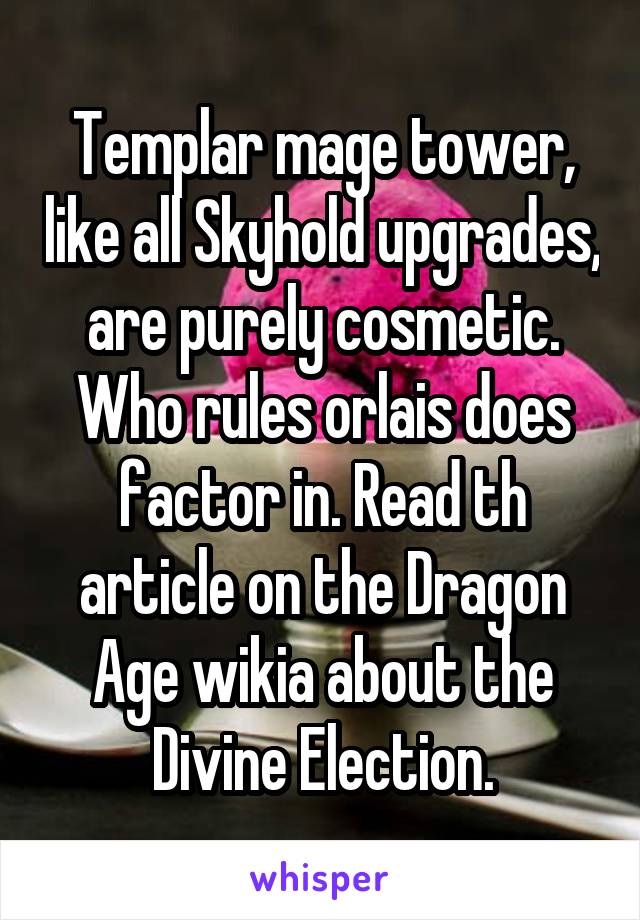 Templar mage tower, like all Skyhold upgrades, are purely cosmetic. Who rules orlais does factor in. Read th article on the Dragon Age wikia about the Divine Election.