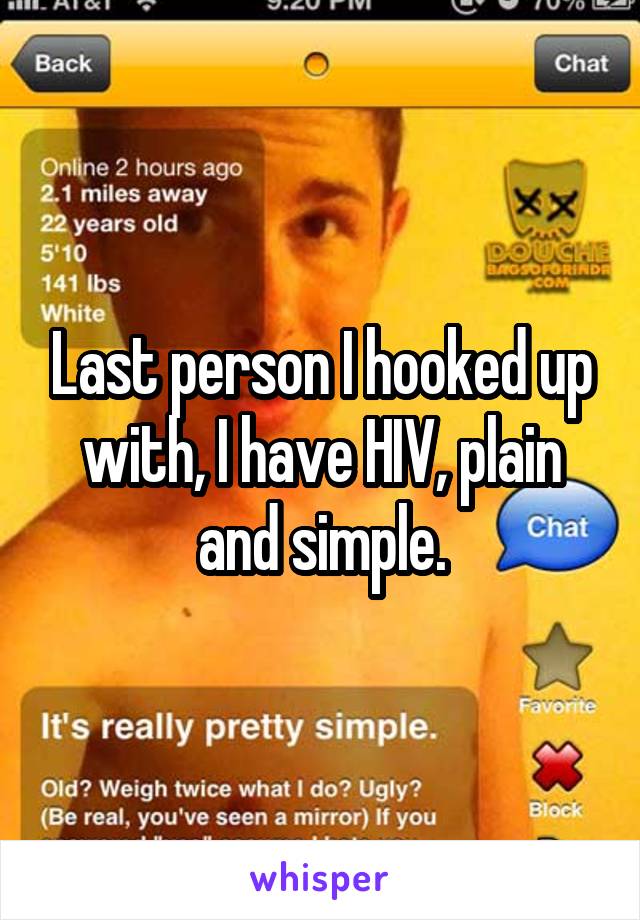 Last person I hooked up with, I have HIV, plain and simple.
