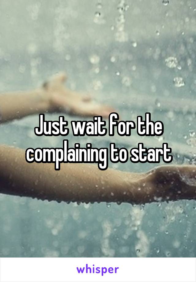 Just wait for the complaining to start