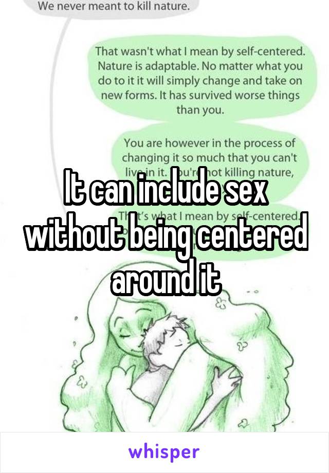 It can include sex without being centered around it