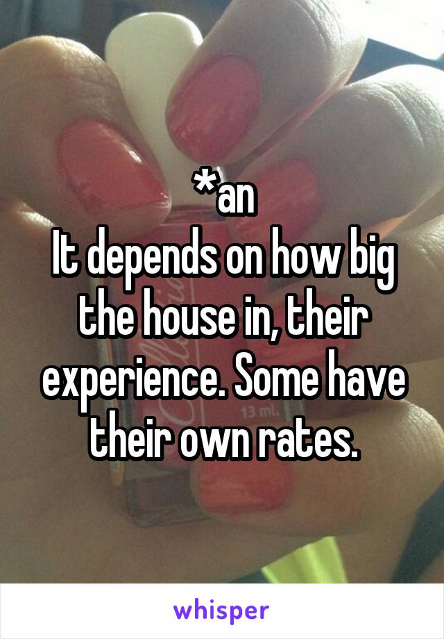 *an
It depends on how big the house in, their experience. Some have their own rates.