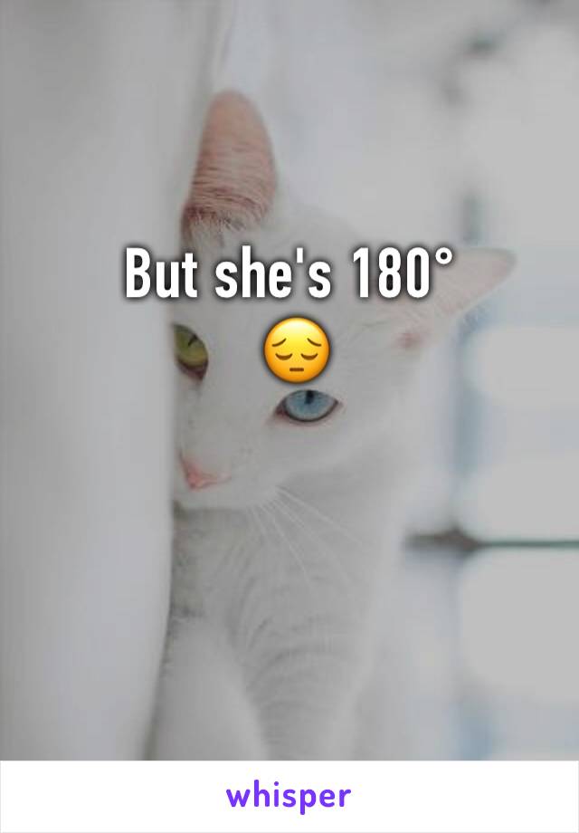 But she's 180°
 😔