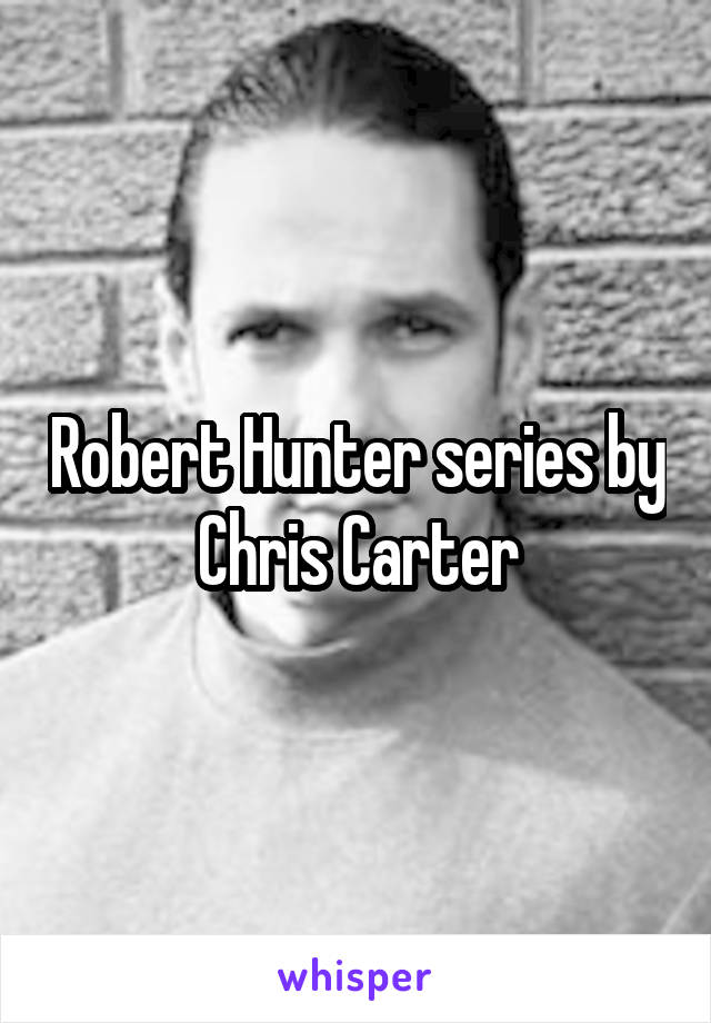 Robert Hunter series by Chris Carter