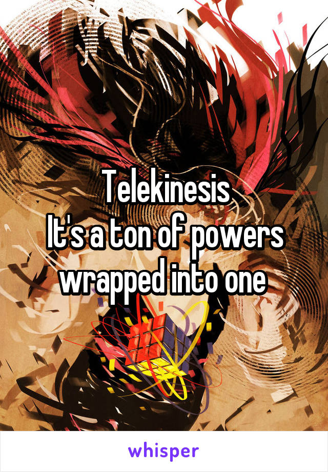 Telekinesis
It's a ton of powers wrapped into one 