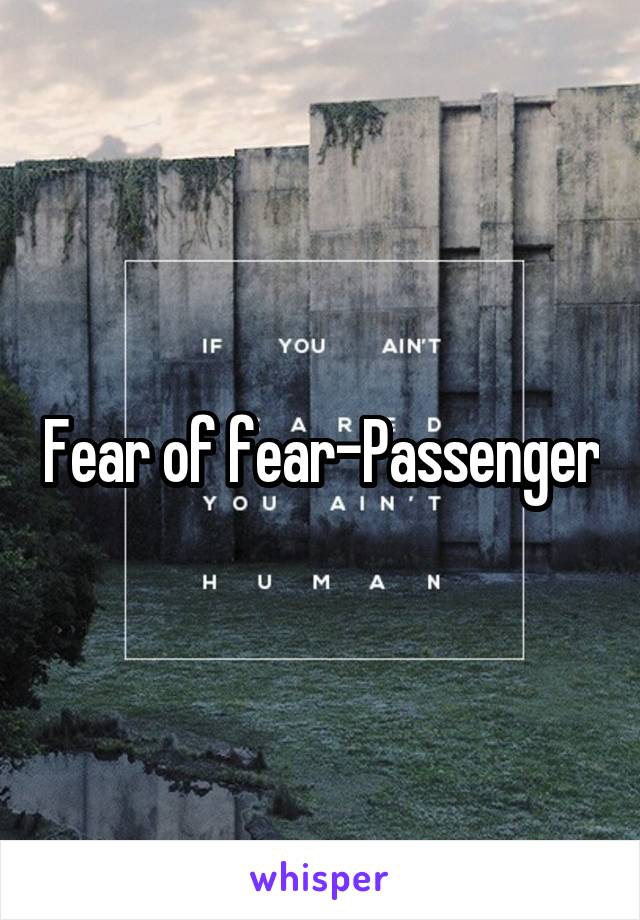 Fear of fear-Passenger