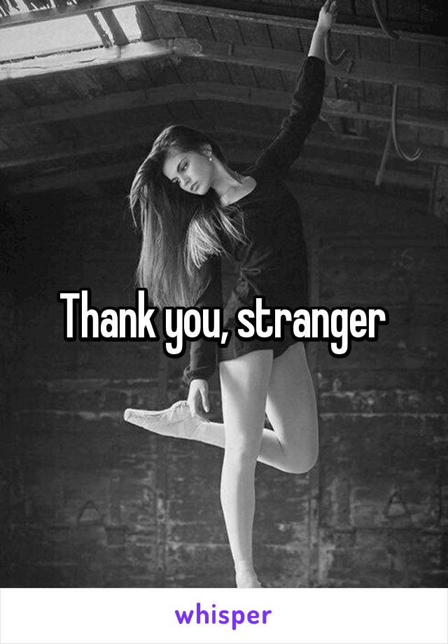 Thank you, stranger 