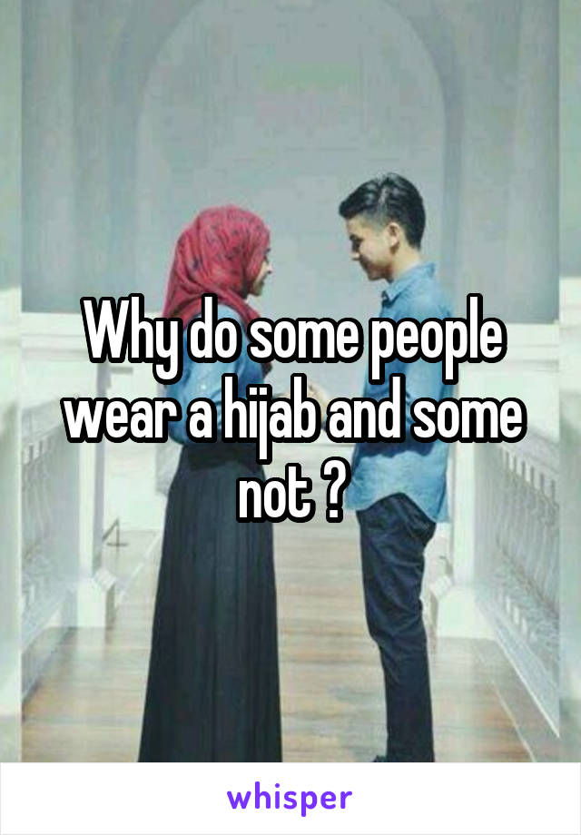 Why do some people wear a hijab and some not