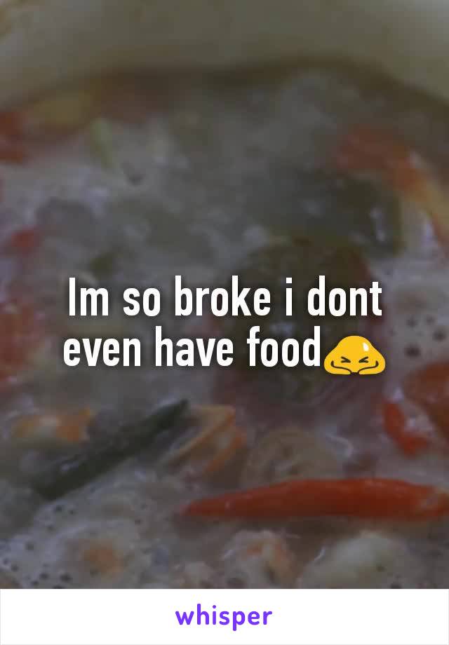 Im so broke i dont even have food🙇