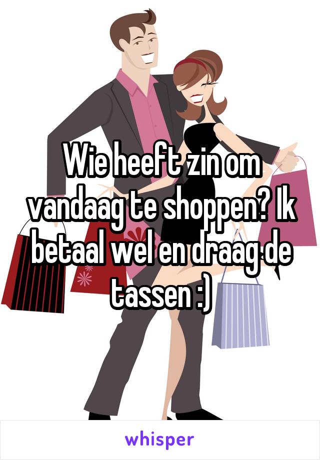 Wie heeft zin om vandaag te shoppen? Ik betaal wel en draag de tassen :)