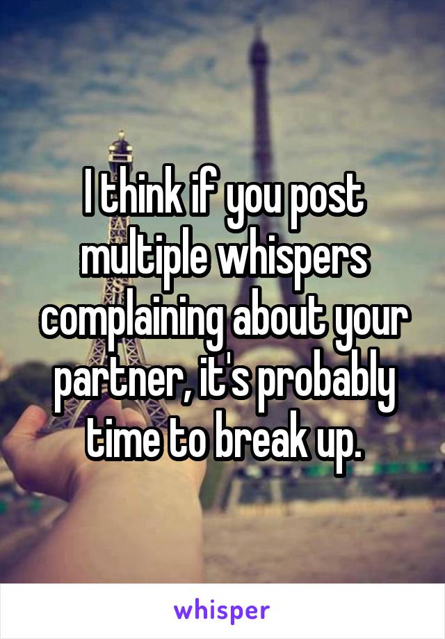 I think if you post multiple whispers complaining about your partner, it's probably time to break up.