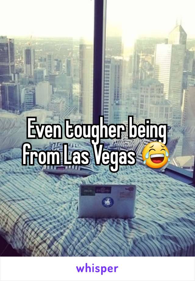 Even tougher being from Las Vegas 😂