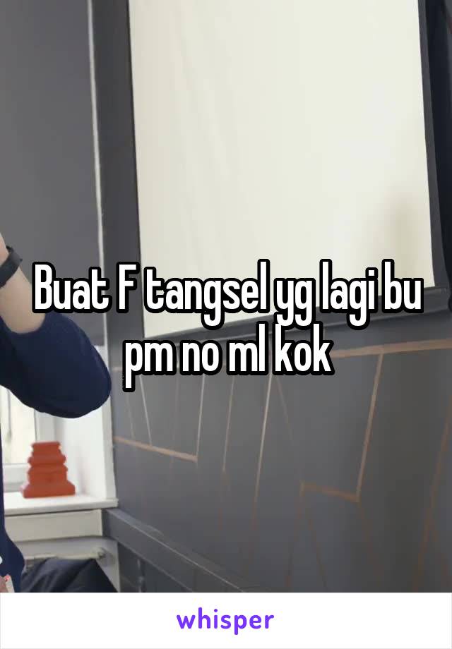 Buat F tangsel yg lagi bu pm no ml kok