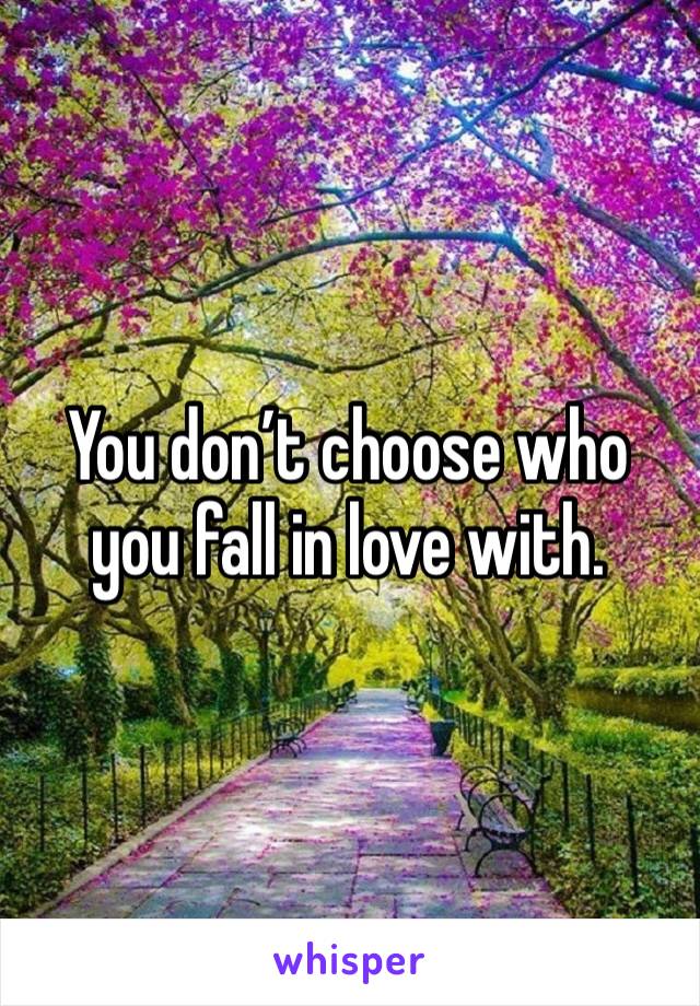 You don’t choose who you fall in love with. 