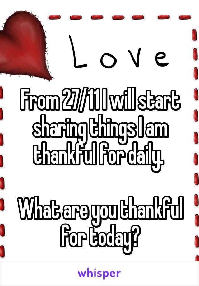 

From 27/11 I will start sharing things I am thankful for daily. 

What are you thankful for today?