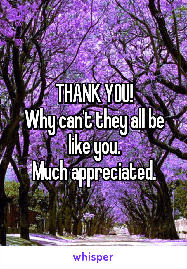 THANK YOU!
Why can't they all be like you.
Much appreciated.