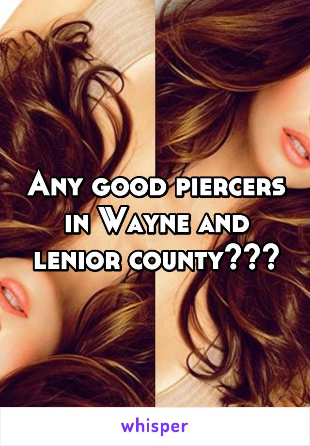 Any good piercers in Wayne and lenior county???