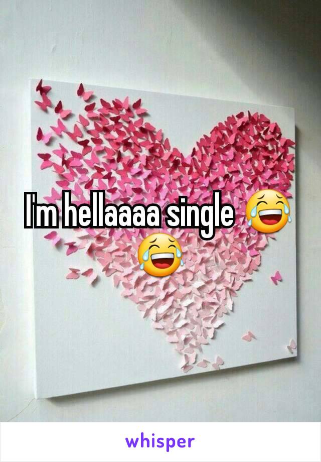 I'm hellaaaa single 😂😂