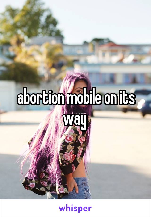 abortion mobile on its way 