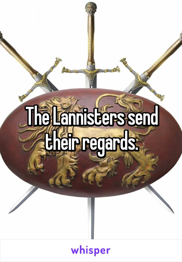 The Lannisters send their regards.