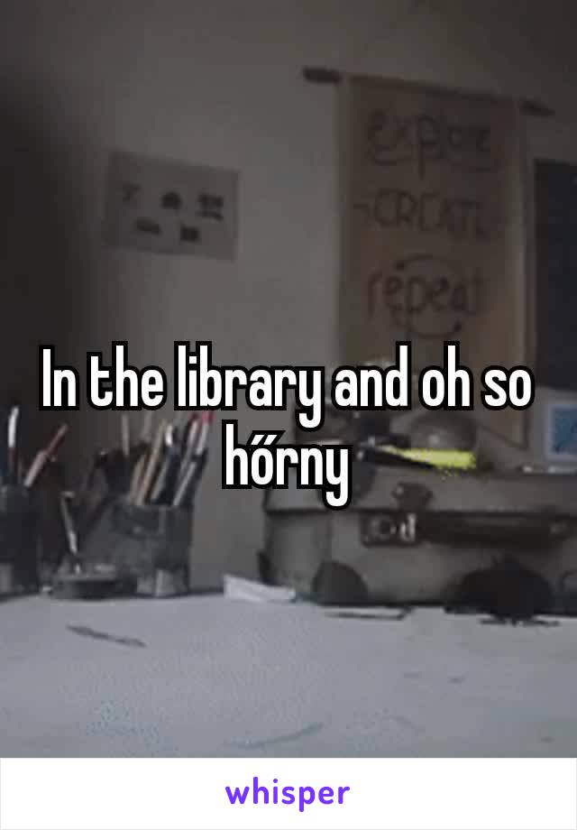 In the library and oh so hőrny