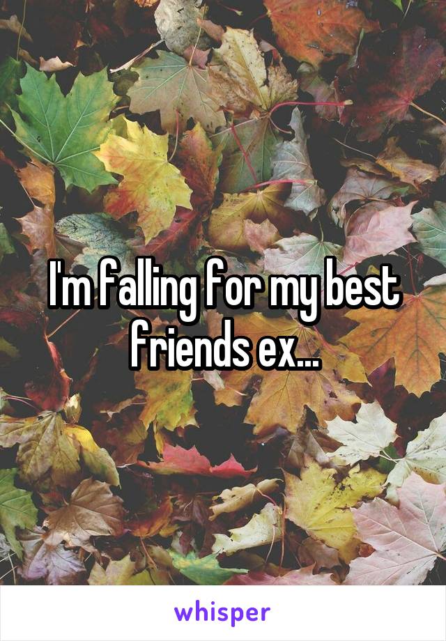 I'm falling for my best friends ex...