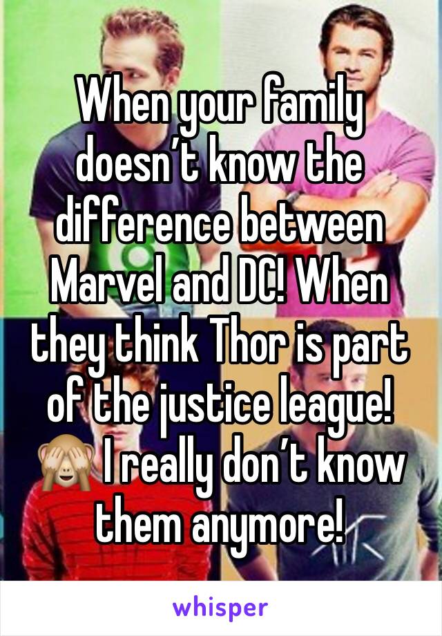 When your family doesn’t know the difference between Marvel and DC! When they think Thor is part of the justice league! 🙈 I really don’t know them anymore!