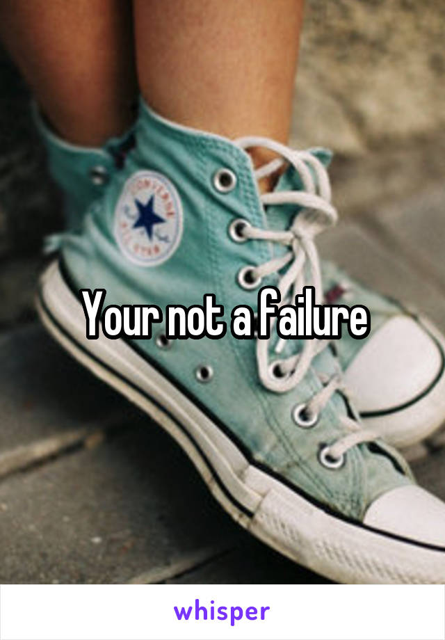 Your not a failure