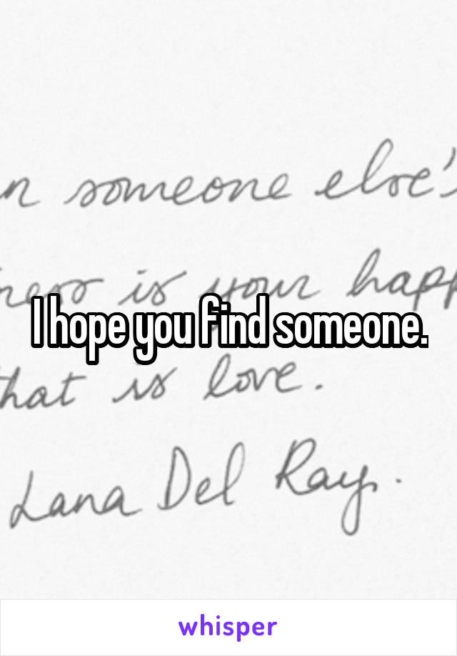 I hope you find someone.