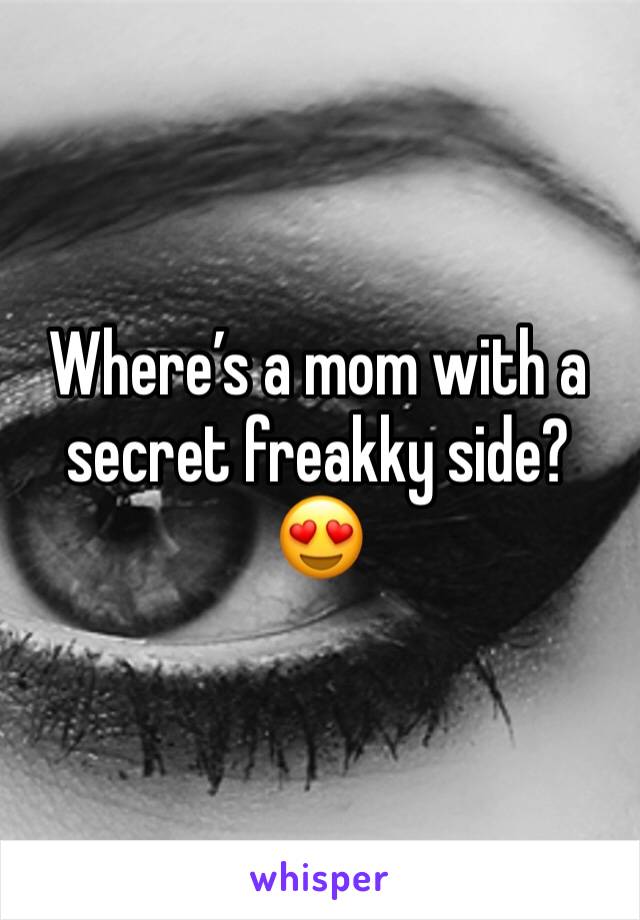 Where’s a mom with a secret freakky side? 😍