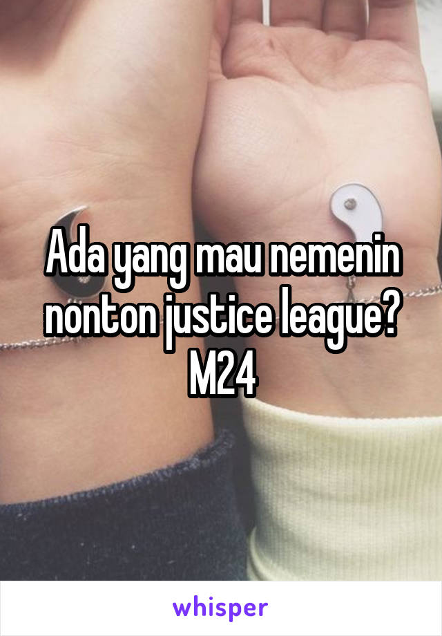 Ada yang mau nemenin nonton justice league? M24