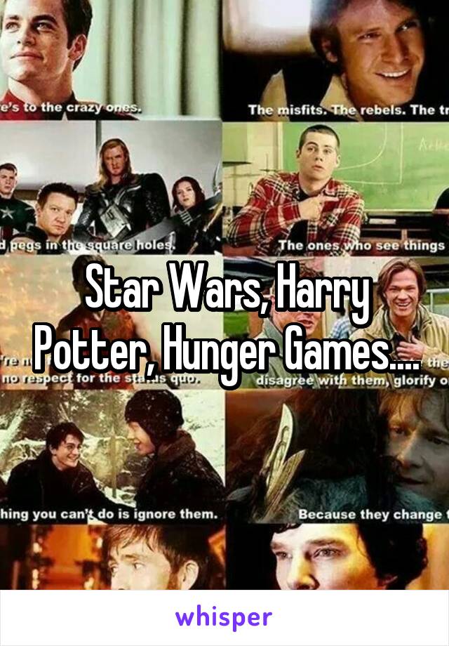 Star Wars, Harry Potter, Hunger Games....