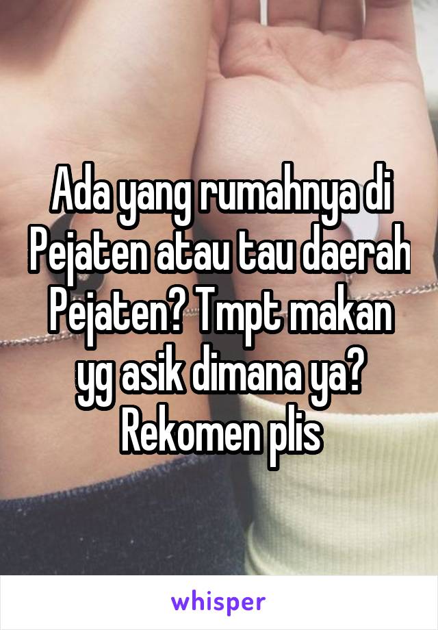 Ada yang rumahnya di Pejaten atau tau daerah Pejaten? Tmpt makan yg asik dimana ya? Rekomen plis