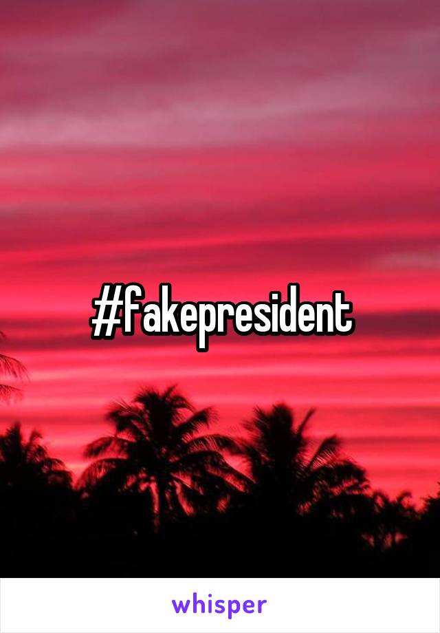 #fakepresident