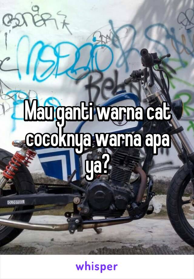 Mau ganti warna cat cocoknya warna apa ya?