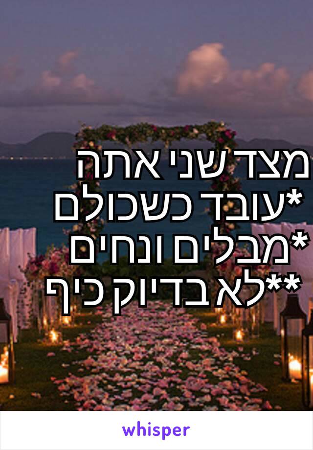 מצד שני אתה *עובד כשכולם *מבלים ונחים **לא בדיוק כיף