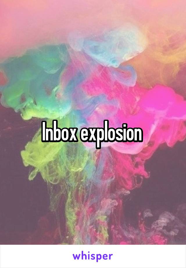 Inbox explosion 